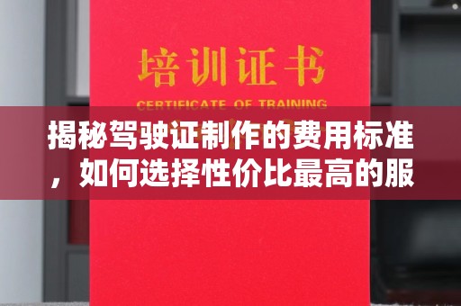社旗揭秘驾驶证制作的费用标准，如何选择性价比最高的服务？
