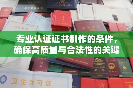 社旗专业认证证书制作的条件，确保高质量与合法性的关键要素