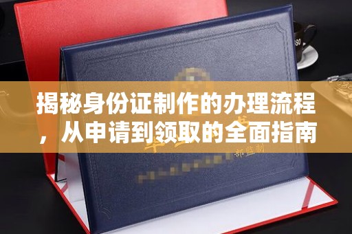 社旗揭秘身份证制作的办理流程，从申请到领取的全面指南