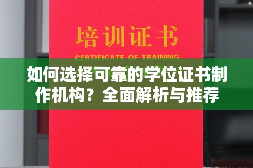 社旗如何选择可靠的学位证书制作机构？全面解析与推荐